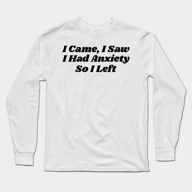 I Came, I Saw I Had Anxiety So I Left v2 Long Sleeve T-Shirt by Emma